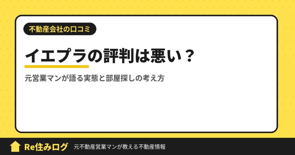 【2025年版】イエプラの評判は悪い？元営業マンが語る実態と、後悔しない部屋探しの考え方